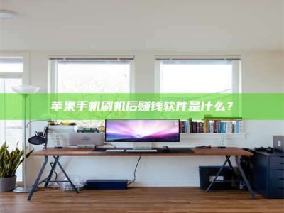 三亚苹果手机刷机后赚钱软件是什么？