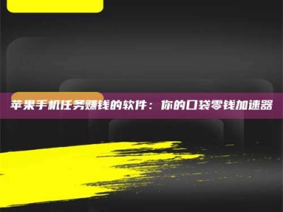 三亚苹果手机任务赚钱的软件：你的口袋零钱加速器