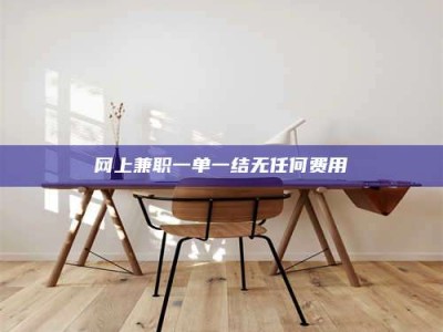 三亚网上兼职一单一结无任何费用