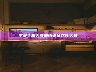 三亚苹果手机下载应用赚钱软件下载