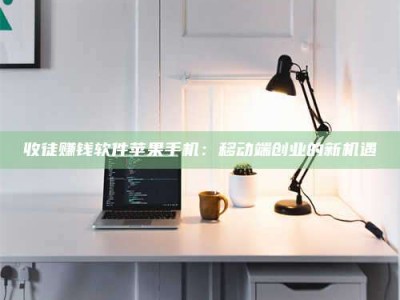 三亚收徒赚钱软件苹果手机：移动端创业的新机遇