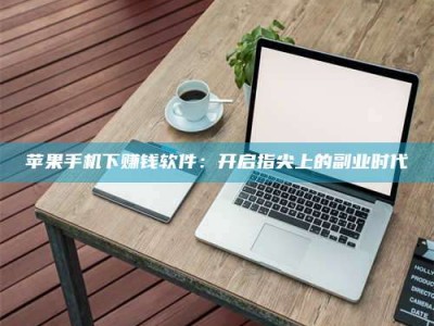 三亚苹果手机下赚钱软件：开启指尖上的副业时代